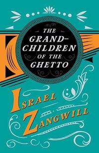 Cover image for The Grandchildren of the Ghetto: With a Chapter From English Humorists of To-day by J. A. Hammerton