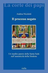 Cover image for Il Processo Negato: Un Inedito Parere Della Santa Sede Sullautenticita Della Sindone