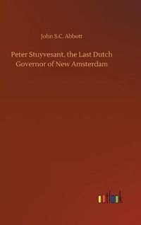 Cover image for Peter Stuyvesant, the Last Dutch Governor of New Amsterdam