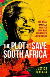 Cover image for The Plot to Save South Africa: The Week Mandela Averted Civil War and Forged a New Nation