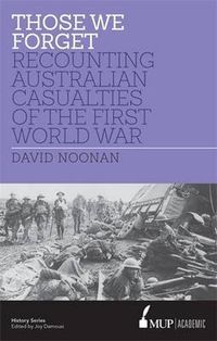 Cover image for Those We Forget: Recounting Australian Casualties of the First World War