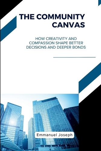 Cover image for The Community Canvas, How Creativity and Compassion Shape Better Decisions and Deeper Bonds