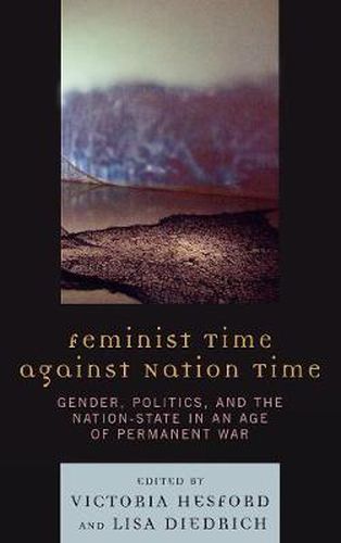 Cover image for Feminist Time against Nation Time: Gender, Politics, and the Nation-State in an Age of Permanent War