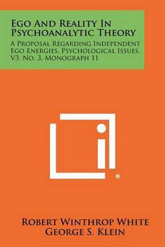 Cover image for Ego and Reality in Psychoanalytic Theory: A Proposal Regarding Independent Ego Energies, Psychological Issues, V3, No. 3, Monograph 11