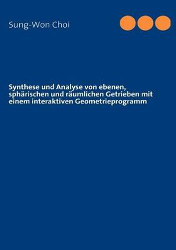 Cover image for Synthese und Analyse von ebenen, spharischen und raumlichen Getrieben mit einem interaktiven Geometrieprogramm