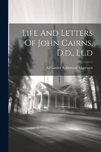 Cover image for Life And Letters Of John Cairns, D.d., Ll.d