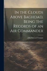 Cover image for In the Clouds Above Baghdad, Being the Records of an Air Commander