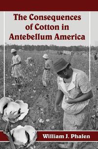 Cover image for The Consequences of Cotton in Antebellum America