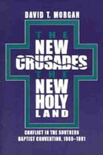 The New Crusades, the New Holy Land: Conflict in the Southern Baptist Convention, 1969-1991