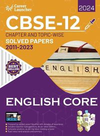 Cover image for CBSE Class XII 2024 : Chapter and Topic-wise Solved Papers 2011 - 2023 : English Core (All Sets - Delhi & All India)