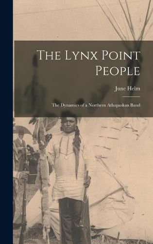 Cover image for The Lynx Point People: the Dynamics of a Northern Athapaskan Band