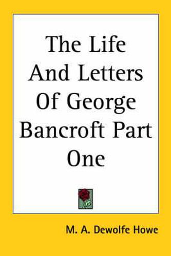 Cover image for The Life And Letters Of George Bancroft Part One