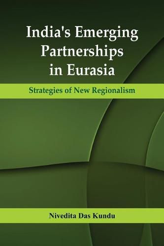 Cover image for India's Emerging Partnerships in Eurasia: Strategies of New Regionalism