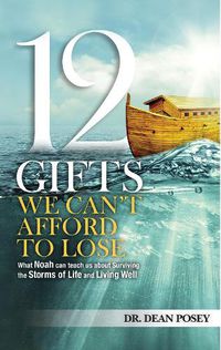 Cover image for 12 Gifts You Cant Afford to Lose: What Noah can teach us about Surviving the Storms of Life and Living Well