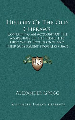 Cover image for History of the Old Cheraws: Containing an Account of the Aborigines of the Pedee, the First White Settlements and Their Subsequent Progress (1867)