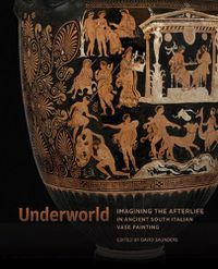 Cover image for Underworld - Imagining the Afterlife in Ancient South Italian Vase Painting