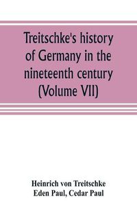 Cover image for Treitschke's history of Germany in the nineteenth century (Volume VII)