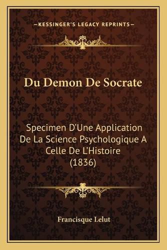 Cover image for Du Demon de Socrate: Specimen D'Une Application de La Science Psychologique a Celle de L'Histoire (1836)