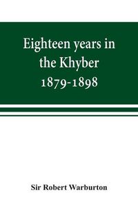 Cover image for Eighteen years in the Khyber, 1879-1898. With portraits, map, and illustrations