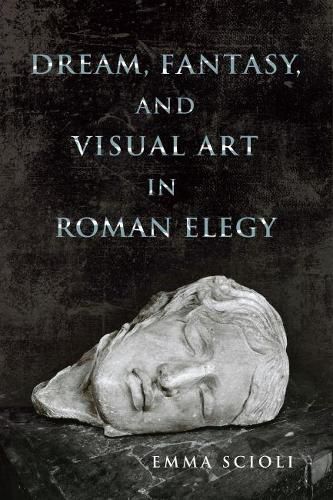 Cover image for Dream, Fantasy, and Visual Art in Roman Elegy