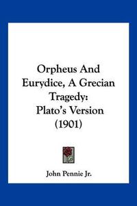 Cover image for Orpheus and Eurydice, a Grecian Tragedy: Plato's Version (1901)