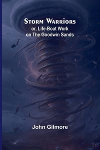 Cover image for Storm Warriors; or, Life-Boat Work on the Goodwin Sands