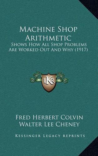 Machine Shop Arithmetic: Shows How All Shop Problems Are Worked Out and Why (1917)