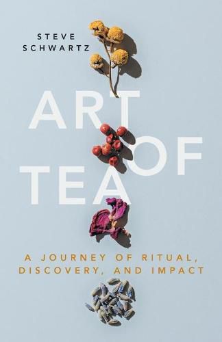 Cover image for Art of Tea: A Journey of Ritual, Discovery, and Impact
