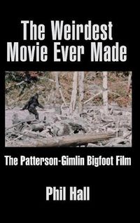 Cover image for The Weirdest Movie Ever Made: The Patterson-Gimlin Bigfoot Film (Hardback)