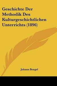 Cover image for Geschichte Der Methodik Des Kulturgeschichtlichen Unterrichts (1896)