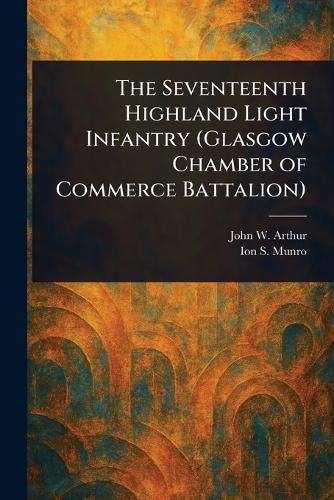 Cover image for The Seventeenth Highland Light Infantry (Glasgow Chamber of Commerce Battalion)