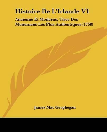 Histoire de L'Irlande V1: Ancienne Et Moderne, Tiree Des Monumens Les Plus Authentiques (1758)