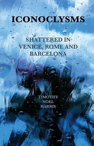 Cover image for Iconoclysms: Shattered in Venice, Rome and Barcelona