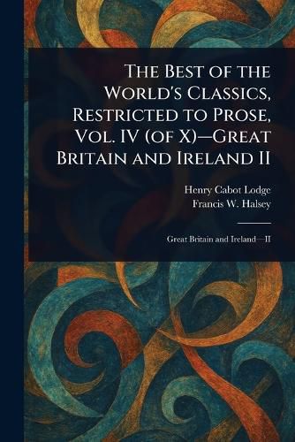 Cover image for The Best of the World's Classics, Restricted to Prose, Vol. IV (of X)-Great Britain and Ireland II