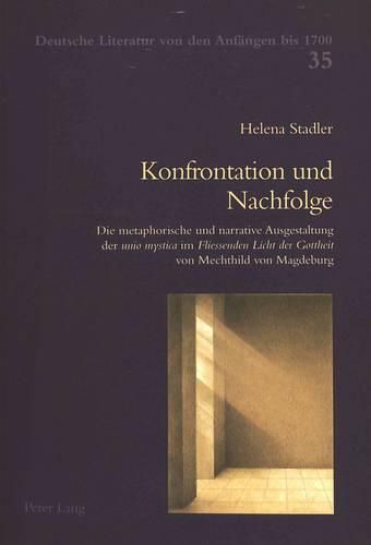 Cover image for Konfrontation Und Nachfolge: Die Metaphorische Und Narrative Ausgestaltung Der Unio Mystica Im Fliessenden Licht Der Gottheit Von Mechthild Von Magdeburg