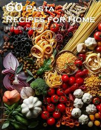 Cover image for 60 Pasta Recipes for Home