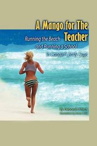 Cover image for A Mango for the Teacher: Running the Beach and Running a School in Cancun's Early Days