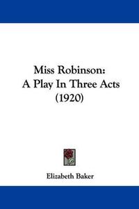 Cover image for Miss Robinson: A Play in Three Acts (1920)