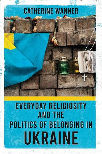 Cover image for Everyday Religiosity and the Politics of Belonging in Ukraine