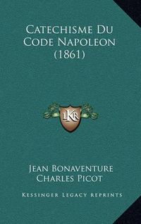 Cover image for Catechisme Du Code Napoleon (1861)