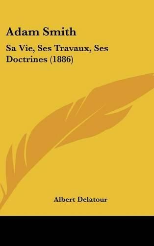 Adam Smith: Sa Vie, Ses Travaux, Ses Doctrines (1886)