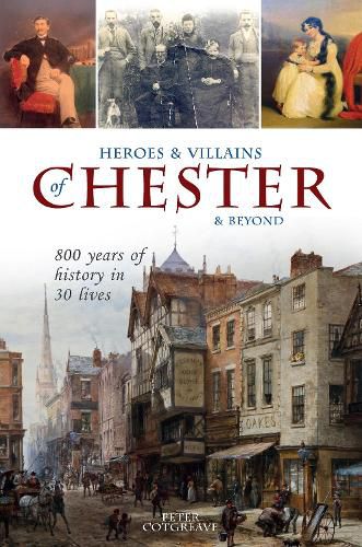 Cover image for Heroes and Villains of Chester and beyond: 800 years of history in 30 lives