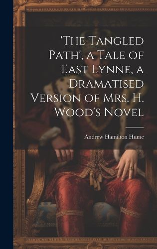 Cover image for 'the Tangled Path', a Tale of East Lynne, a Dramatised Version of Mrs. H. Wood's Novel