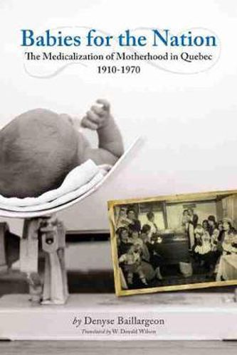 Cover image for Babies for the Nation: The Medicalization of Motherhood in Quebec, 1910-1970