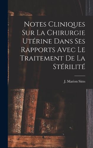 Cover image for Notes Cliniques Sur La Chirurgie Uterine Dans Ses Rapports Avec Le Traitement De La Sterilite