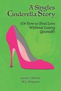 Cover image for A Singles Cinderella Story: (Or How to Find Love Without Losing Yourself)