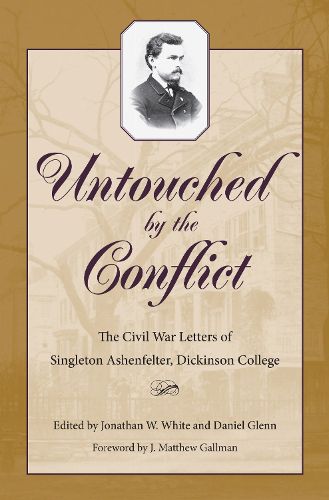 Cover image for Untouched by the Conflict: The Civil War Letters of Singelton Ashenfelter, Dickinson College