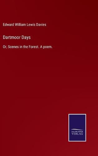 Dartmoor Days: Or, Scenes in the Forest. A poem.