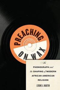 Cover image for Preaching on Wax: The Phonograph and the Shaping of Modern African American Religion