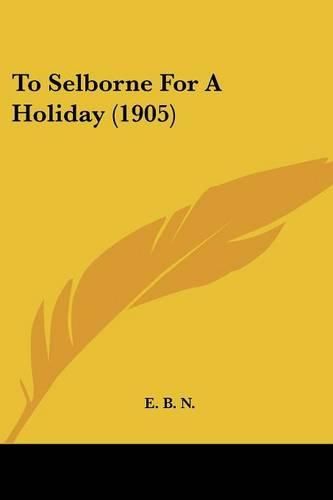 Cover image for To Selborne for a Holiday (1905)